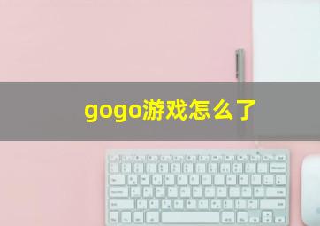 gogo游戏怎么了