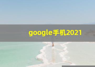 google手机2021