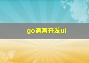 go语言开发ui