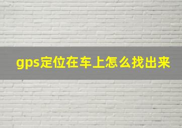 gps定位在车上怎么找出来