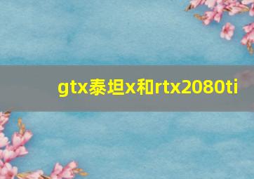 gtx泰坦x和rtx2080ti