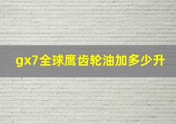 gx7全球鹰齿轮油加多少升