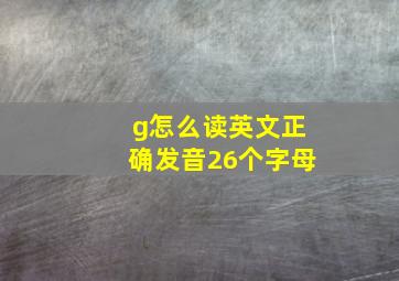 g怎么读英文正确发音26个字母