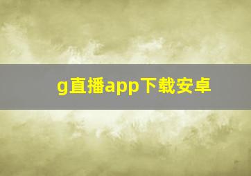 g直播app下载安卓