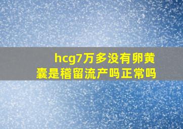 hcg7万多没有卵黄囊是稽留流产吗正常吗