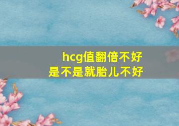 hcg值翻倍不好是不是就胎儿不好