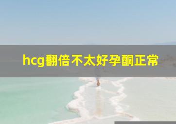 hcg翻倍不太好孕酮正常