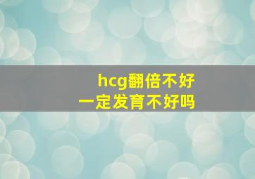 hcg翻倍不好一定发育不好吗