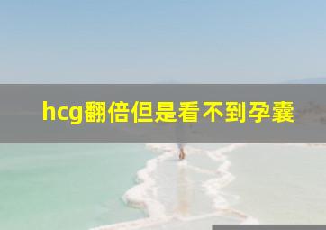 hcg翻倍但是看不到孕囊