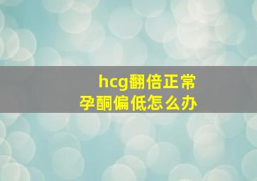 hcg翻倍正常孕酮偏低怎么办