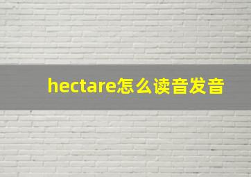 hectare怎么读音发音