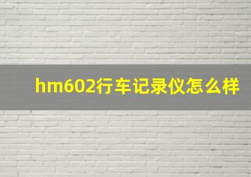 hm602行车记录仪怎么样