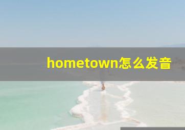 hometown怎么发音