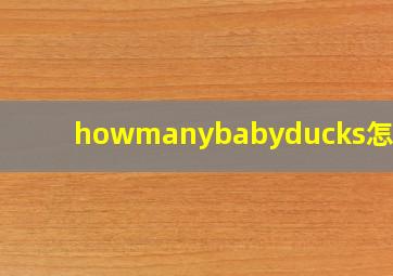 howmanybabyducks怎么读