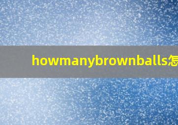 howmanybrownballs怎么读