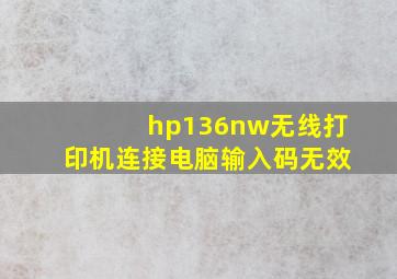 hp136nw无线打印机连接电脑输入码无效