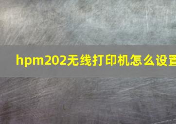 hpm202无线打印机怎么设置