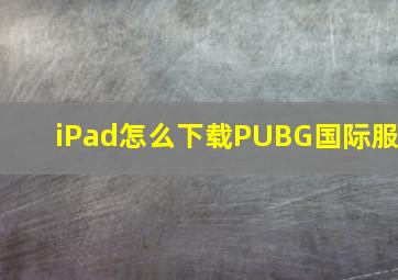 iPad怎么下载PUBG国际服