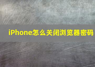 iPhone怎么关闭浏览器密码