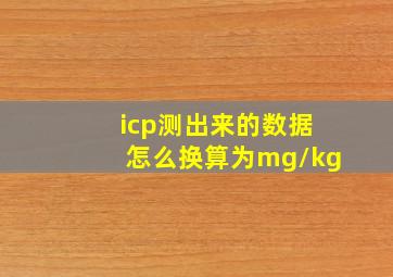 icp测出来的数据怎么换算为mg/kg