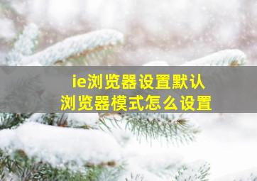 ie浏览器设置默认浏览器模式怎么设置