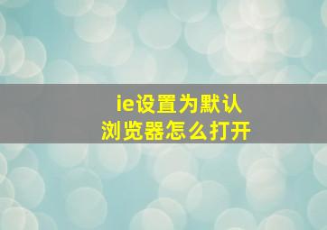 ie设置为默认浏览器怎么打开