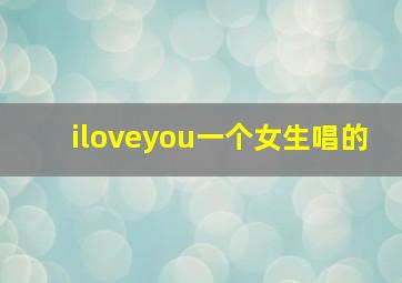 iloveyou一个女生唱的