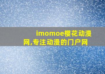 imomoe樱花动漫网,专注动漫的门户网