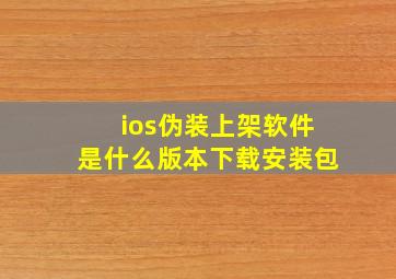 ios伪装上架软件是什么版本下载安装包