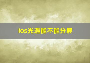 ios光遇能不能分屏