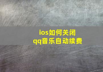 ios如何关闭qq音乐自动续费