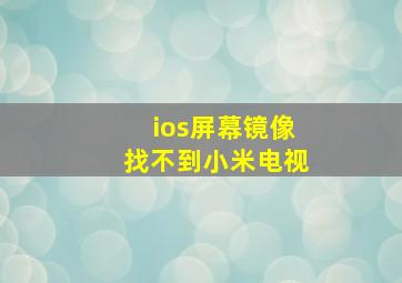 ios屏幕镜像找不到小米电视