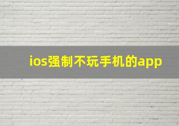 ios强制不玩手机的app