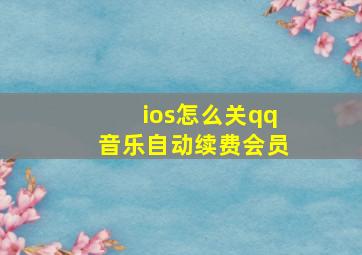 ios怎么关qq音乐自动续费会员