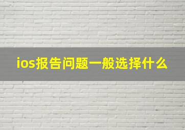 ios报告问题一般选择什么