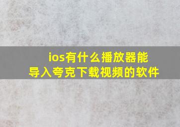 ios有什么播放器能导入夸克下载视频的软件