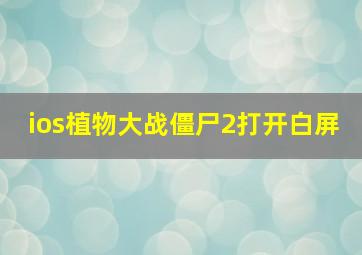 ios植物大战僵尸2打开白屏