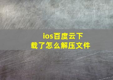 ios百度云下载了怎么解压文件