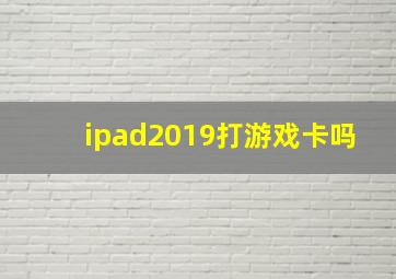 ipad2019打游戏卡吗