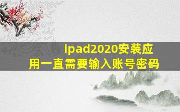 ipad2020安装应用一直需要输入账号密码