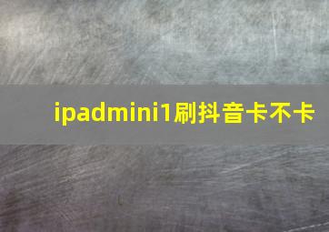 ipadmini1刷抖音卡不卡