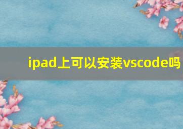 ipad上可以安装vscode吗