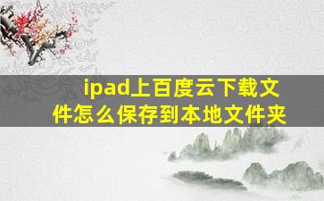 ipad上百度云下载文件怎么保存到本地文件夹