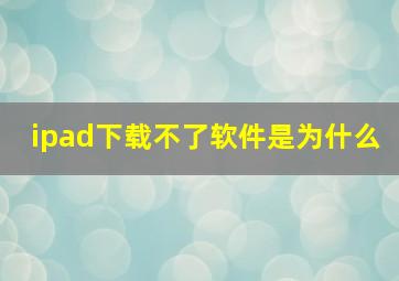 ipad下载不了软件是为什么