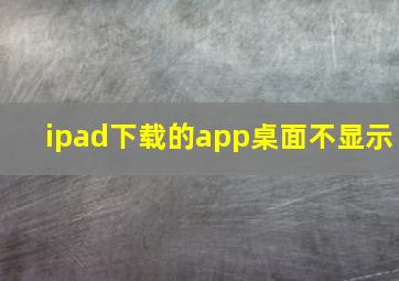 ipad下载的app桌面不显示