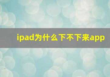 ipad为什么下不下来app