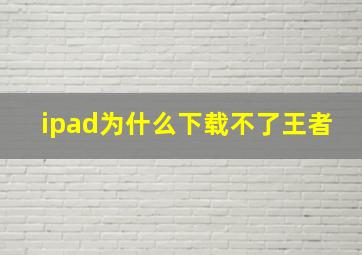 ipad为什么下载不了王者