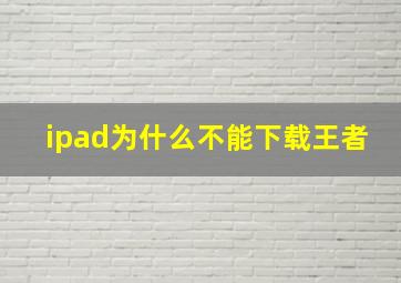 ipad为什么不能下载王者