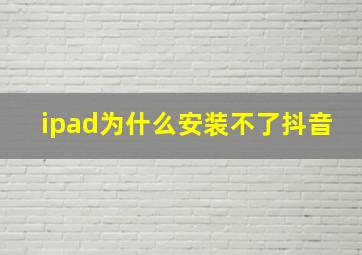 ipad为什么安装不了抖音