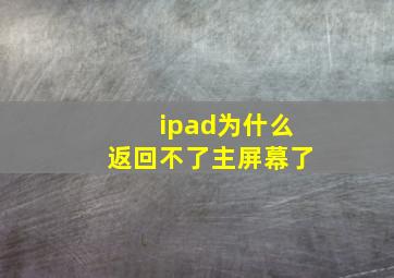 ipad为什么返回不了主屏幕了